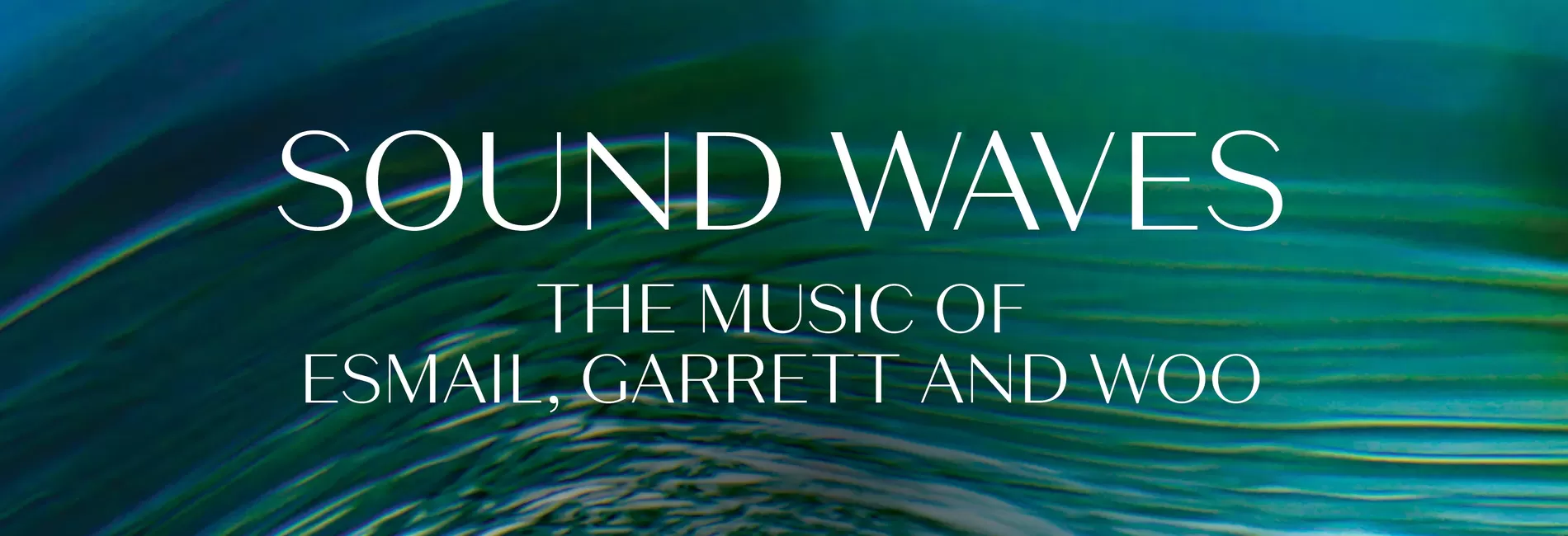 SOUND WAVES: THE MUSIC OF ESMAIL, GARRETT, AND WOO