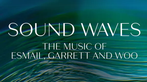 SOUND WAVES: THE MUSIC OF ESMAIL, GARRETT, AND WOO