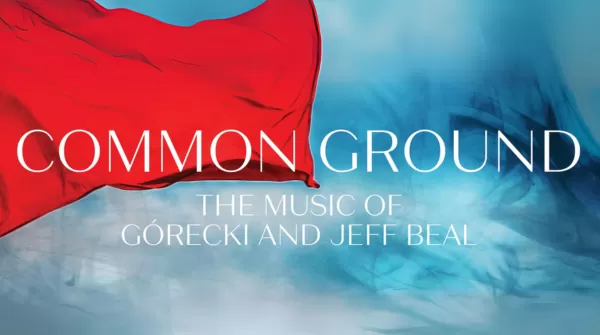 COMMON GROUND: THE MUSIC OF GÓRECKI AND JEFF BEAL